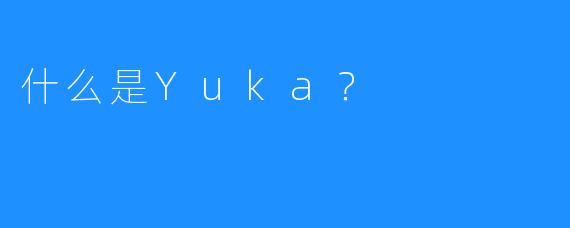 什么是Yuka？