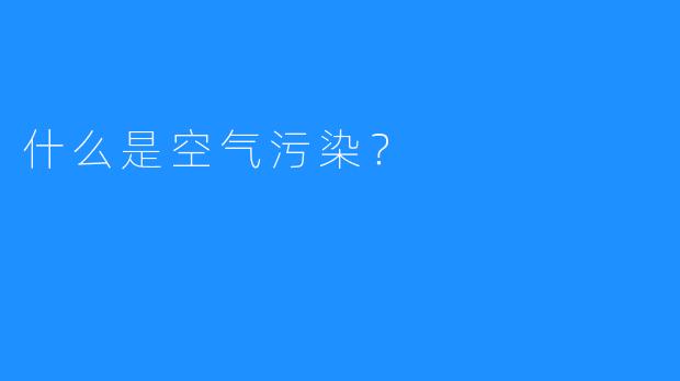 什么是空气污染？