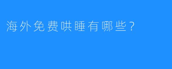 海外免费哄睡有哪些?