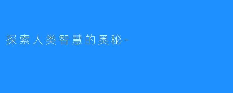 探索人类智慧的奥秘-