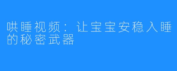 哄睡视频：让宝宝安稳入睡的秘密武器