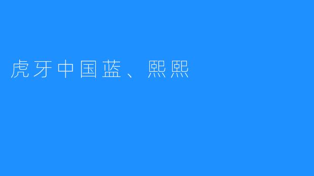 虎牙中国蓝、熙熙