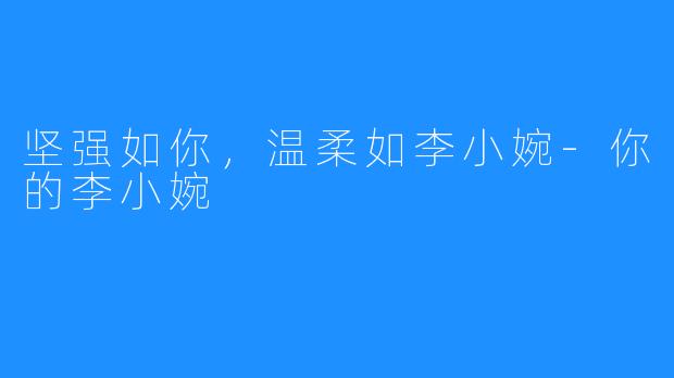 坚强如你,温柔如李小婉-你的李小婉