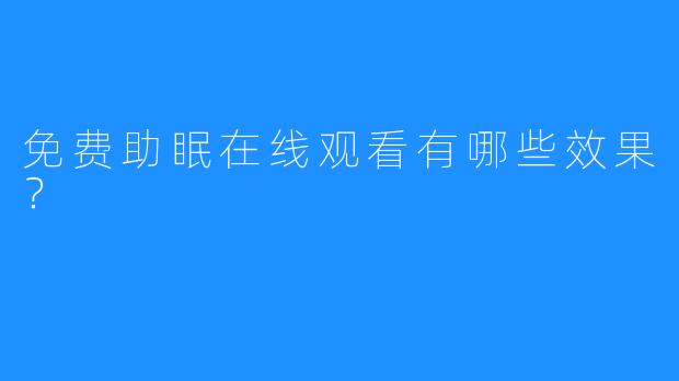 免费助眠在线观看有哪些效果？