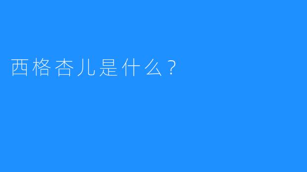 西格杏儿是什么？  