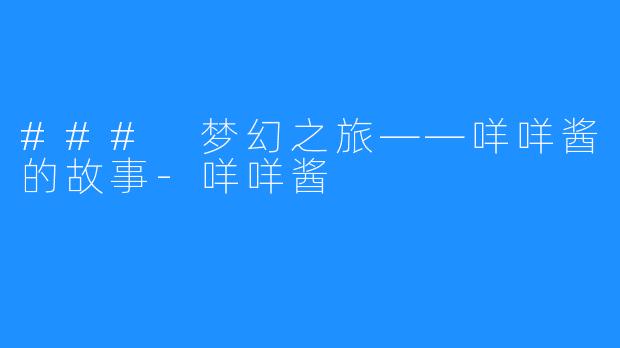 ### 梦幻之旅——咩咩酱的故事-咩咩酱