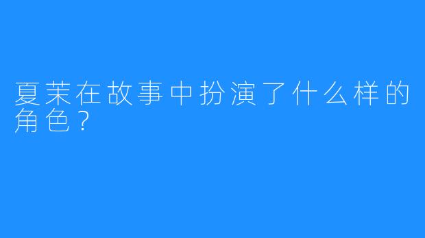 夏茉在故事中扮演了什么样的角色？