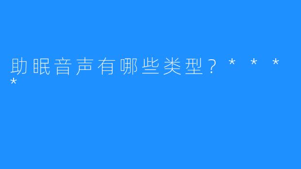 助眠音声有哪些类型？****