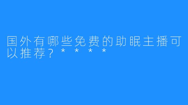 国外有哪些免费的助眠主播可以推荐?****
