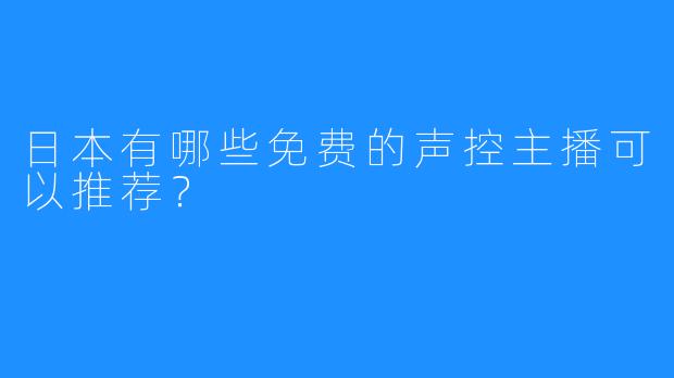 日本有哪些免费的声控主播可以推荐?