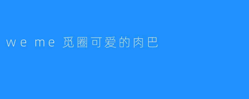 weme觅圈可爱的肉巴