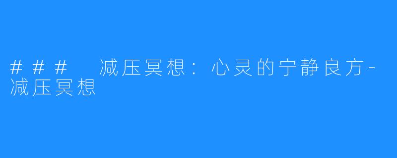 ### 减压冥想:心灵的宁静良方-减压冥想