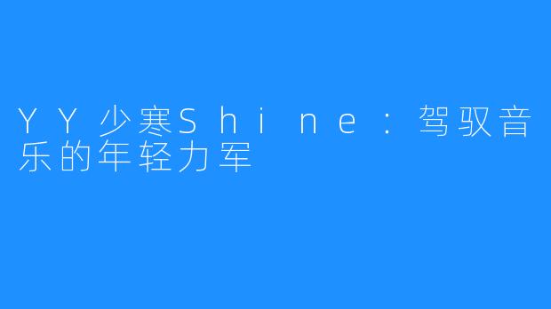 YY少寒Shine:驾驭音乐的年轻力军