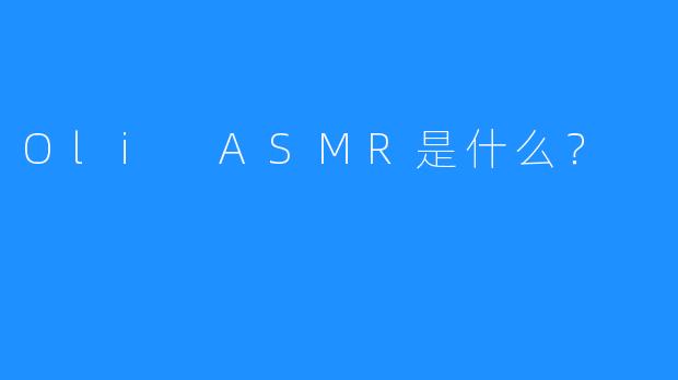 Oli ASMR是什么？  