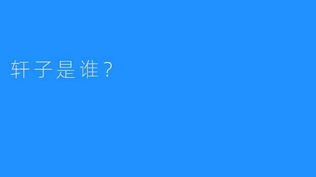 轩子是谁？  