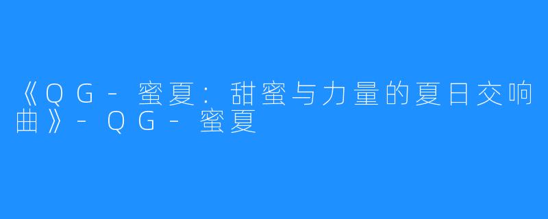 《QG-蜜夏:甜蜜与力量的夏日交响曲》-QG-蜜夏