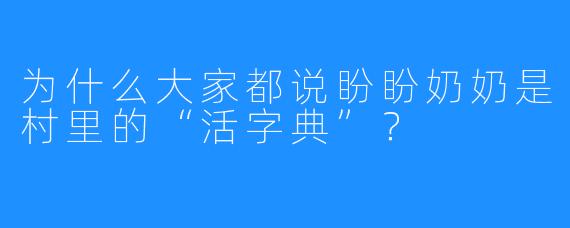 为什么大家都说盼盼奶奶是村里的“活字典”？