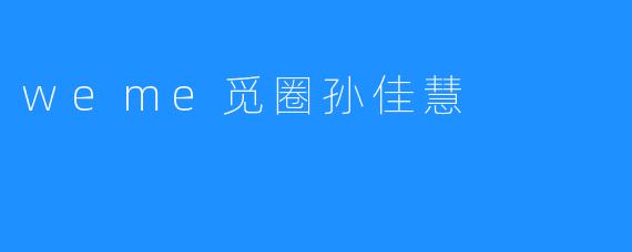 weme觅圈孙佳慧