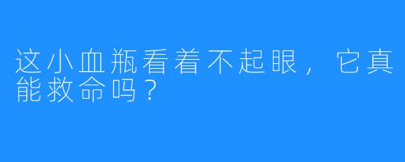 这小血瓶看着不起眼，它真能救命吗？