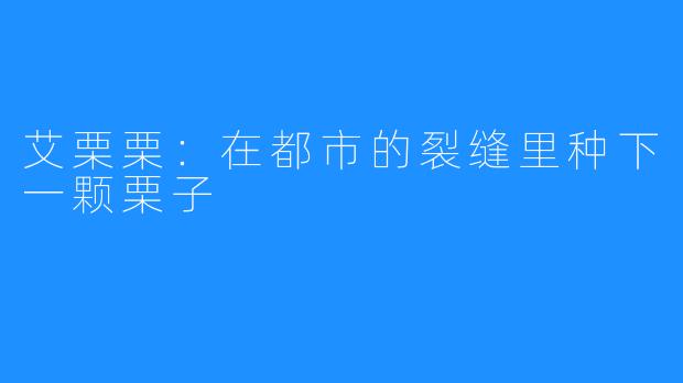 艾栗栗：在都市的裂缝里种下一颗栗子