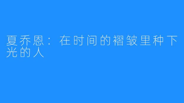 夏乔恩：在时间的褶皱里种下光的人